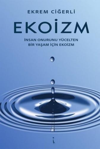 Ekoizm - İnsan Onurunu Yücelten Bir Yaşam İçin Ekoizm
