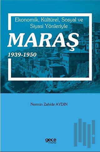 Ekonomik Kültürel Sosyal ve Siyasi Yönleriyle Maraş 1939-1950