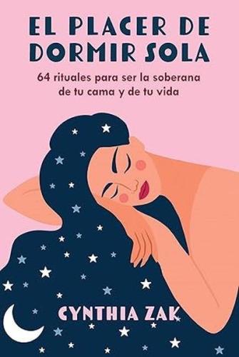 El placer de dormir sola : 64 rituales para ser la soberana de tu cama y de tu vida
