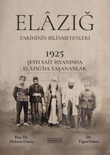 Elazığ Tarihinin Bilinmeyenleri - 1925 Şeyh Said İsyanında Elazığ'da Yaşananlar