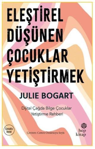 Eleştirel Düşünen Çocuklar Yetiştirmek - Dijital Çağda Bilge Çocuklar Yetiştirme Rehberi