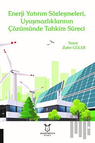 Enerji Yatırım Sözleşmeleri ve Uyuşmazlıklarının Çözümünde Tahkim Süreci