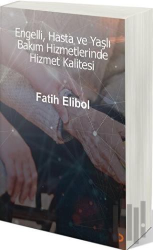 Engelli, Hasta ve Yaşlı Bakım Hizmetlerinde Hizmet Kalitesi | Kitap Am