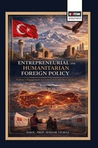 Entrepreneurial and Humanitarian Foreign Policy: Türkiye's Engagement in Central Asia and the Caucas
