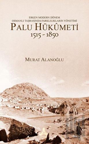 Erken Modern Dönem Osmanlı Taşrasında Farklılıkların Yönetimi - Palu Hükümeti (1515 - 1850)