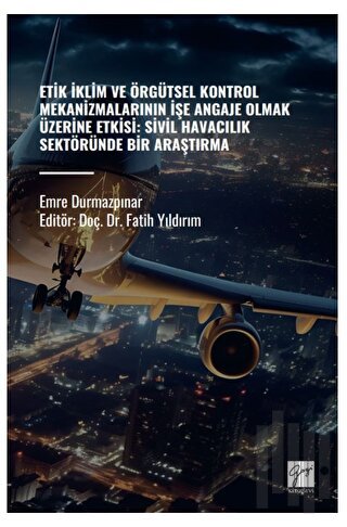 Etik İklim ve Örgütsel Kontrol Mekanizmalarının İşe Angaje Olmak Üzerine Etksi: Sivil Havacılık Sektöründe Bir Araştırma