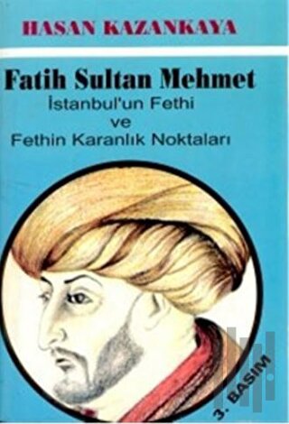 Fatih Sultan Mehmet İstanbul’un Fethi ve Fethin Karanlık Noktaları