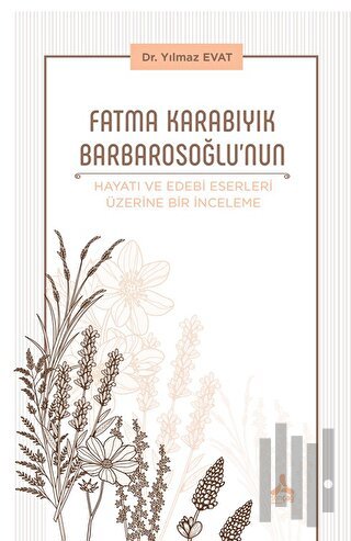 Fatma Karabıyık Barbarosoğlu’nun Hayatı ve Edebi Eserleri Üzerine Bir İnceleme