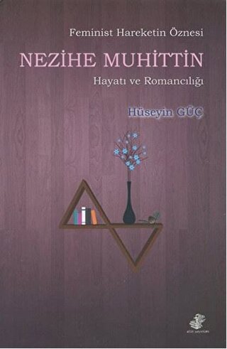 Feminist Hareketin Öznesi Nezihe Muhittin Hayatı ve Romancılığı
