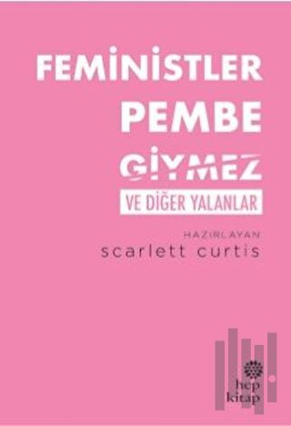 Feministler Pembe Giymez ve Diğer Yalanlar