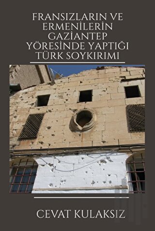 Fransızların ve Ermenilerin Gaziantep Yöresinde Yaptığı Türk Soykırımı