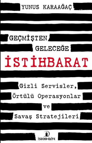 Geçmişten Geleceğe İstihbarat-Gizli Servisler Örtülü Operasyonlar ve Savaş Stratejileri
