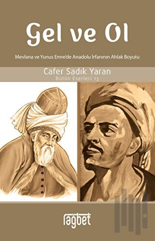 Gel ve Ol; Mevlana ve Yunus Emre’de Anadolu İrfanının Ahlaki Boyutu | 