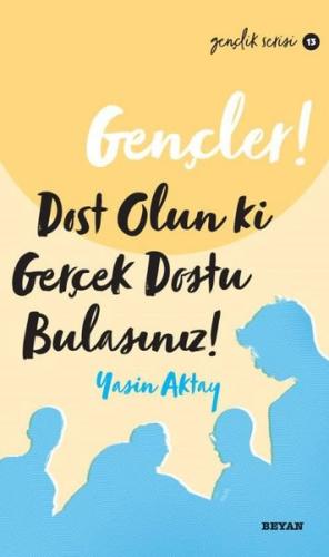 Gençler! Dost Olun Ki Gerçek Dostu Bulasınız!