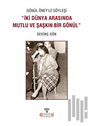 Gönül Öney'le Söyleşi “İki Dünya Arasında Mutlu ve Şaşkın Bir Gönül