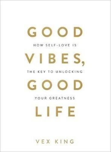 Good Vibes Good Life: How Self-Love Is the Key to Unlocking Your Greatness