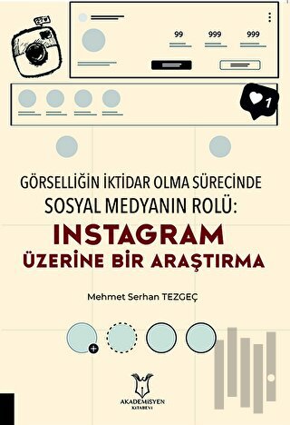 Görselliğin İktidar Olma Sürecinde Sosyal Medyanın Rolü: Instagram Üzerine Bir Araştırma