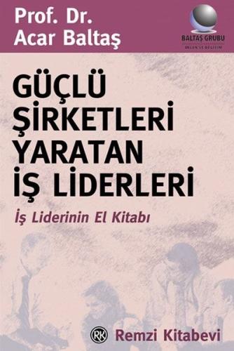 Güçlü Şirketleri Yaratan İş Liderleri