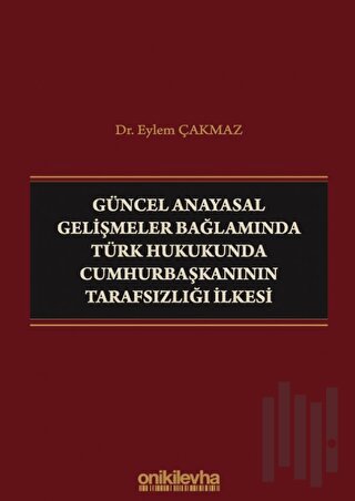 Güncel Anayasal Gelişmeler Bağlamında Türk Hukukunda Cumhurbaşkanının Tarafsızlığı İlkesi