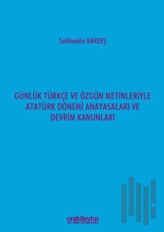 Günlük Türkçe ve Özgün Metinleriyle Atatürk Dönemi Anayasaları ve Devrim Kanunları