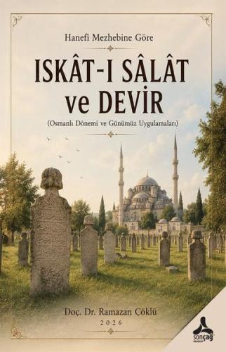 Hanefi Mezhebine Göre Iskat-ı Salat ve Devir (Osmanlı Dönemi ve Günümüz Uygulamaları)