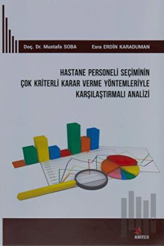 Hastane Personeli Seçiminin Çok Kriterli Karar Verme Yöntemleriyle Karşılaştırmalı Analizi