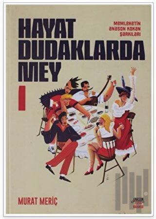 Hayat Dudaklarda Mey / Memleketin Anason Kokan Şarkıları 1. Cilt | Kit