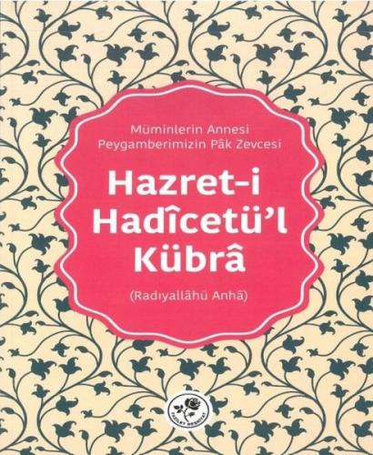 Hazret-i Hadicetü'l Kübra: Müminlerin Annesi - Peygamberimizin Pak Zevcesi