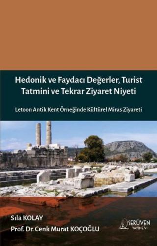 Hedonik ve Faydacı Değerler Turist Tatmini ve Tekrar Ziyaret Niyeti - Letoon Antik Kent Örneğinde Kültürel Miras Ziyareti