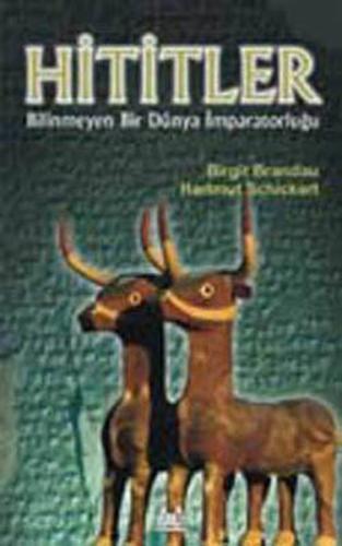 Hititler : Bilinmeyen Bir Dünya İmparatorluğu