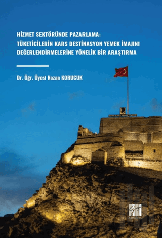 Hizmet Sektöründe Pazarlama: Tüketicilerin Kars Destinasyon Yemek İmajını Değerlendirmelerine Yönelik Bir Araştırma