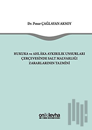 Hukuka ve Ahlaka Aykırılık Unsurları Çerçevesinde Salt Malvarlığı Zararlarının Tazmini (Ciltli)