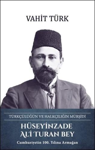 Hüseyinzade Ali Turan Bey: Türkçülüğün ve Halkçılığın Mürşidi (Ciltli)