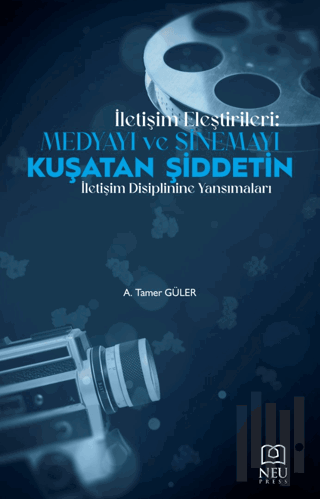 İletişim Eleştirileri: Medyayı ve Sinemayı Kuşatan Şiddetin İletişimi Disiplinine Yansımaları