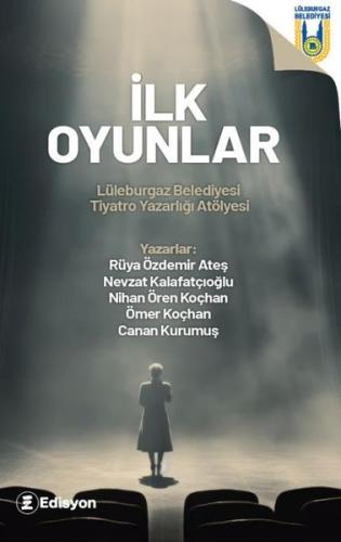 İlk Oyunlar - Lüleburgaz Belediyesi Tiyatro Yazarlığı Atölyesi | Kitap