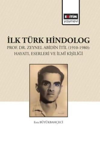 İlk Türk Hindolog - Prof. Dr. Zeynel Abdin İtil (1910 - 1980): Hayatı Eserleri ve İlmi Kişiliği