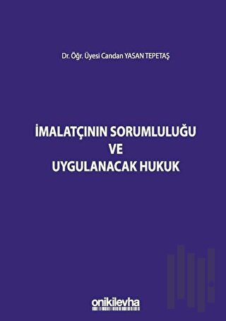 İmalatçının Sorumluluğu ve Uygulanacak Hukuk (Ciltli) | Kitap Ambarı