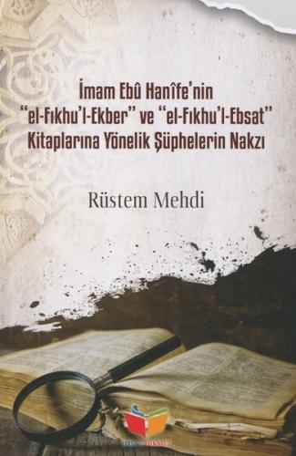 İmam Ebu Hanifenin El Fıkhul ve Ekber El Fıkhul Ebsat Kitaplarına Yönelik Şüphelerin Nakzı