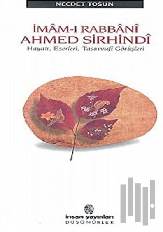 İmam-ı Rabbani Ahmed Sirhindi Hayatı, Eserleri, Tasavvufi Görüşleri | 