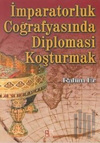 İmparatorluk Coğrafyasında Diplomasi Koşturmak