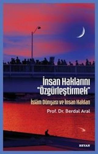 İnsan Haklarını Özgürleştirmek - İslam Dünyası ve İnsan Hakları