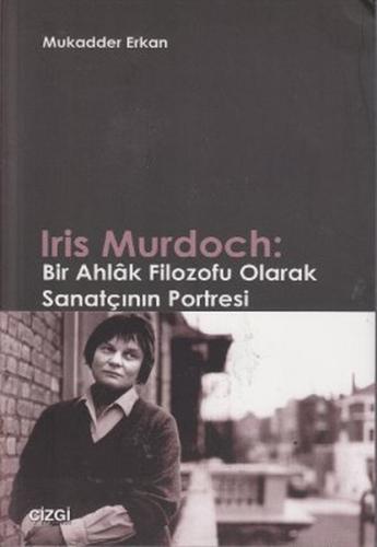 Iris Murdoch: Bir Ahlak Filozofu Olarak Sanatçının Portresi | Kitap Am