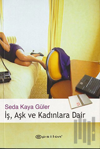 İş, Aşk ve Kadınlara Dair