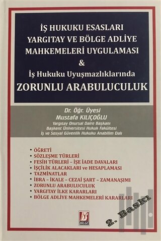 İş Hukuku Esasları Yargıtay ve Bölge Adliye Mahkemeleri Uygulaması ve İş Hukuku Uyuşmazlıklarında Zorunlu Arabuluculuk (Ciltli)