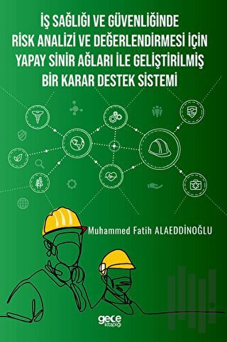 İş Sağlığı ve Güvenliğinde Risk Analizi ve Değerlendirmesi İçin Yapay Sinir Ağları ile Geliştirilmiş Bir Karar Destek Sistemi
