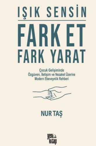 Işık Sensin: Fark Et Fark Yarat - Çocuk Gelişiminde Özgüven İletişim ve Nezaket Üzerine Modern Ebev