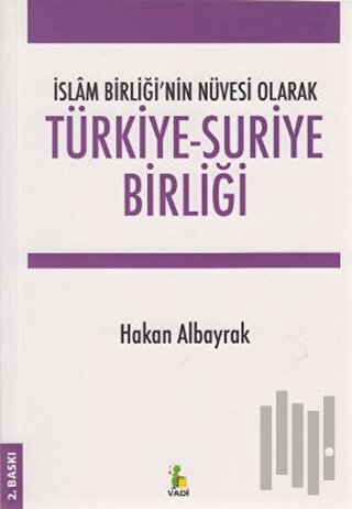 İslam Birliği’nin Nüvesi Olarak Türkiye - Suriye Birliği