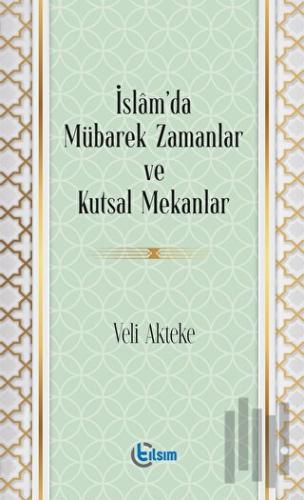 İslam’da Mübarek Zamanlar ve Kutsal Mekanlar