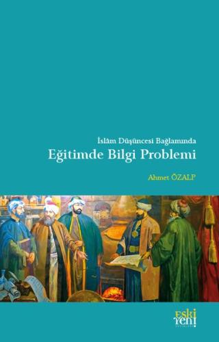 İslam Düşüncesi Bağlamında Eğitimde Bilgi Problemi | Kitap Ambarı