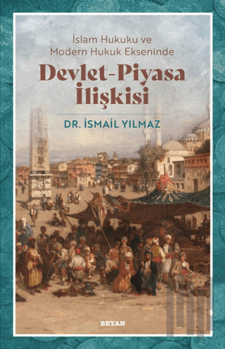 İslam Hukuku ve Modern Hukuk Ekseninde Devlet - Piyasa İlişkisi